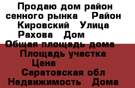 Продаю дом район сенного рынка  › Район ­ Кировский › Улица ­ Рахова › Дом ­ 245 › Общая площадь дома ­ 45 › Площадь участка ­ 13 › Цена ­ 1 200 000 - Саратовская обл. Недвижимость » Дома, коттеджи, дачи продажа   
